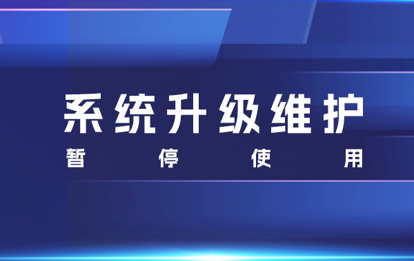 重要通知 | 系统升级维护，暂停使用